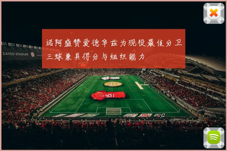 诺阿盛赞爱德华兹为现役最佳分卫三球兼具得分与组织能力