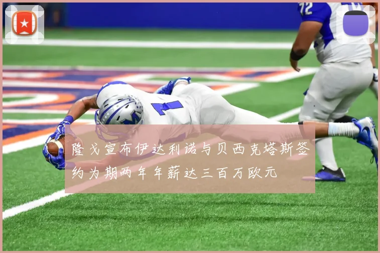 隆戈宣布伊达利诺与贝西克塔斯签约为期两年年薪达三百万欧元
